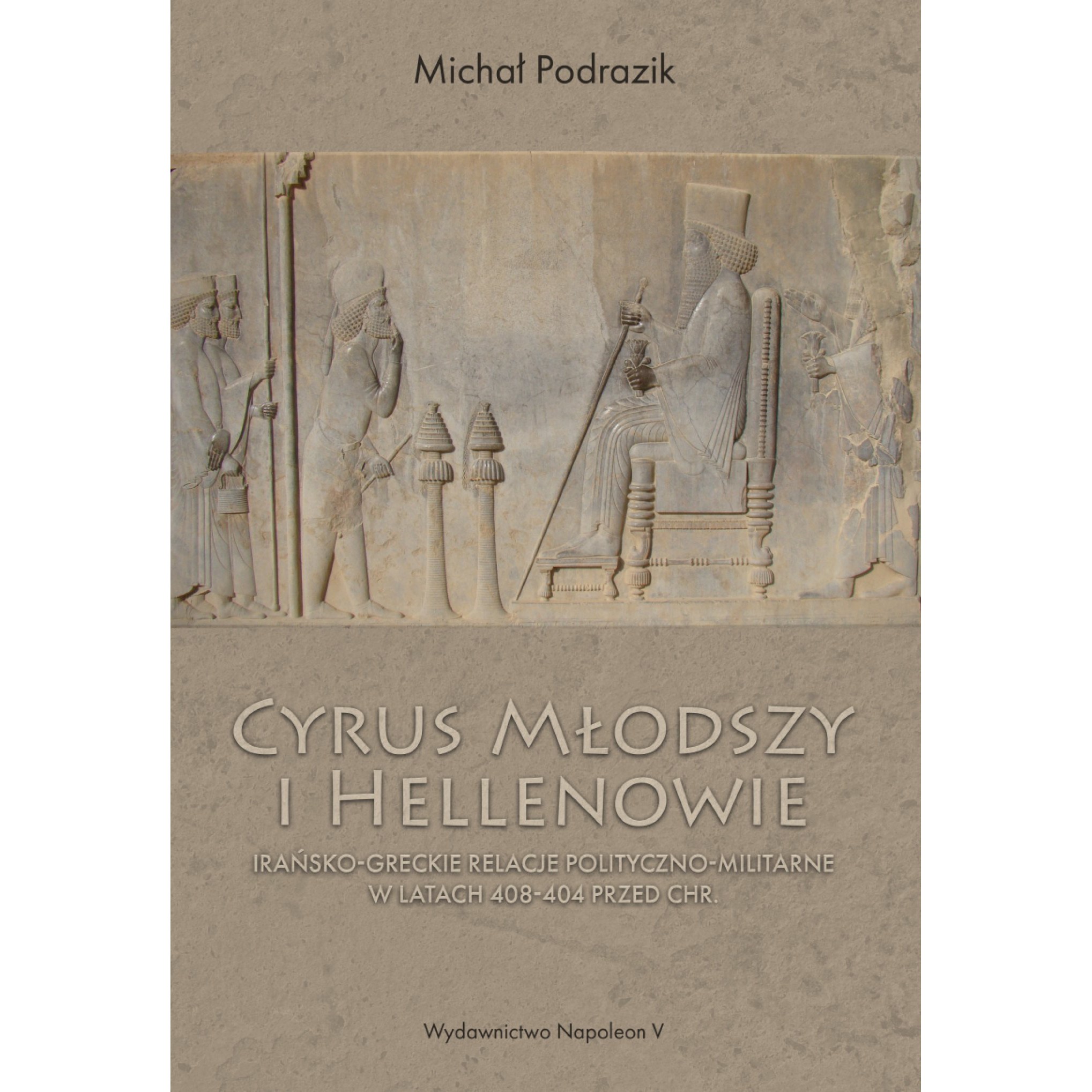 Cyrus Młodszy i Hellenowie. Irańsko-greckie relacje polityczno-militarne w latach 408-404 przed Chr. - Outlet