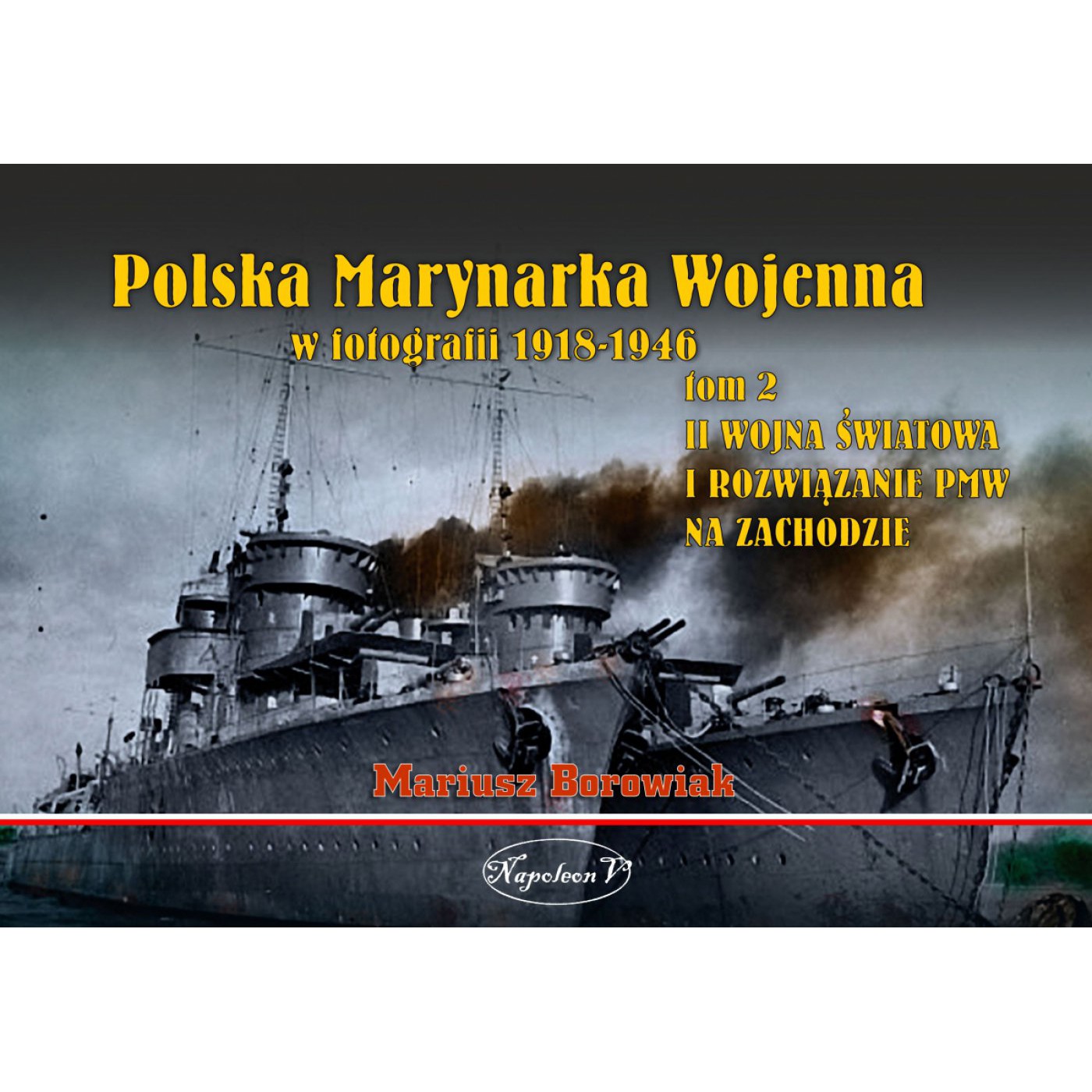 Polska Marynarka Wojenna w fotografii. Tom II. II wojna światowa i rozwiązanie PWM na Zachodzie - Outlet