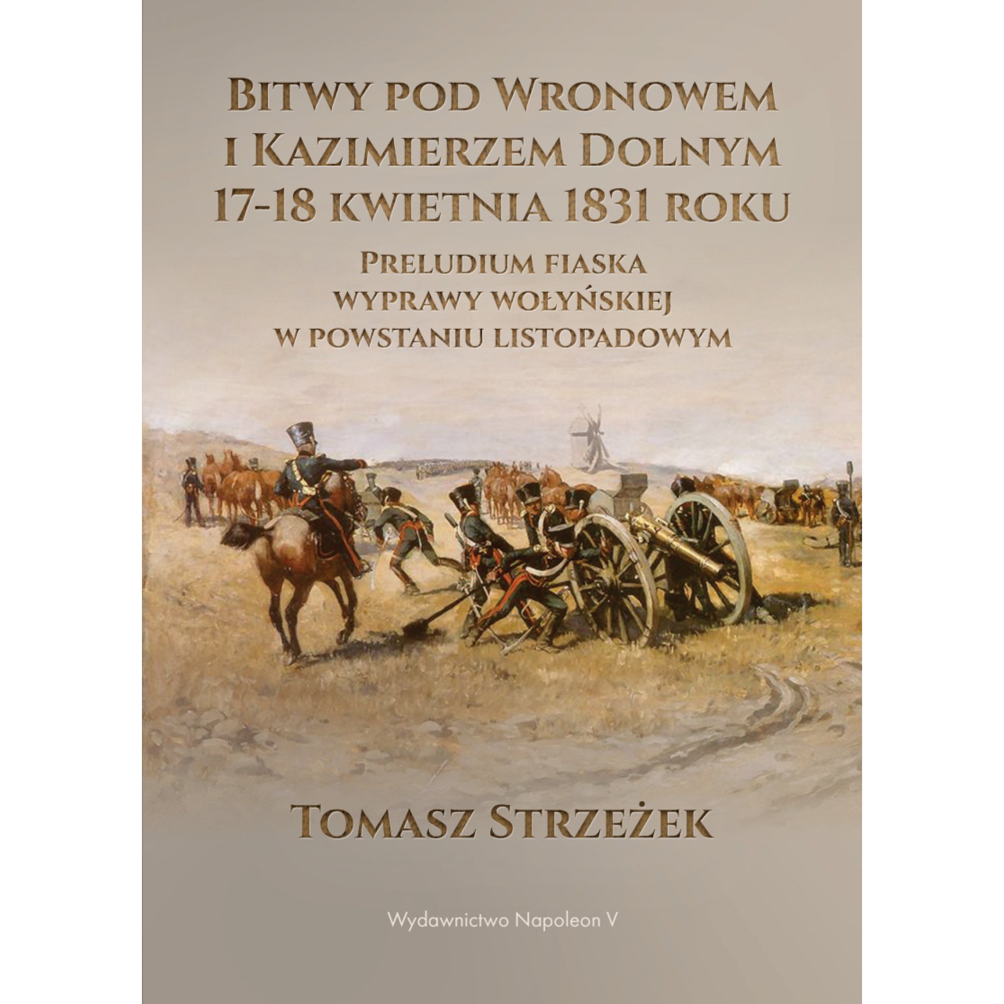 Bitwy pod Wronowem i Kazimierzem Dolnym 17-18 kwietnia 1831 roku. Preludium fiaska wyprawy wołyńskiej w powstaniu listopadowym - Outlet