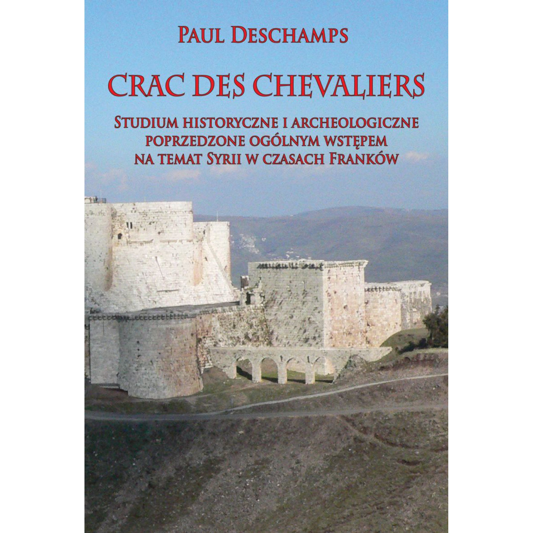 Crac des Chevaliers: Studium historyczne i archeologiczne poprzedzone ogólnym wstępem na temat Syrii w czasach Franków