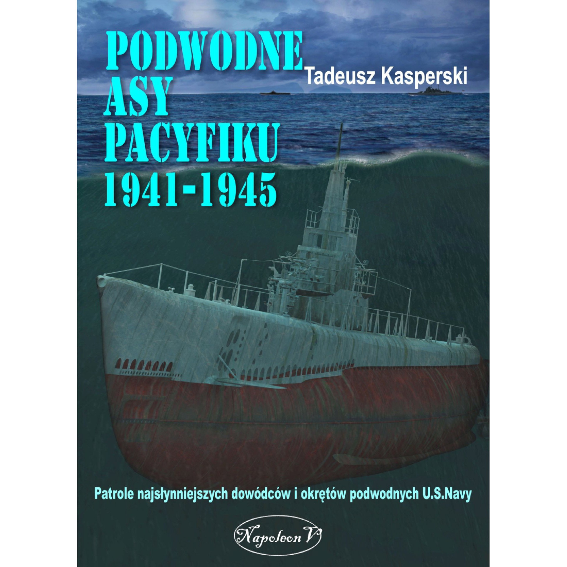 Podwodne asy Pacyfiku 1941-1945. Patrole najsłynniejszych dowódców okrętów podwodnych U.S. Navy