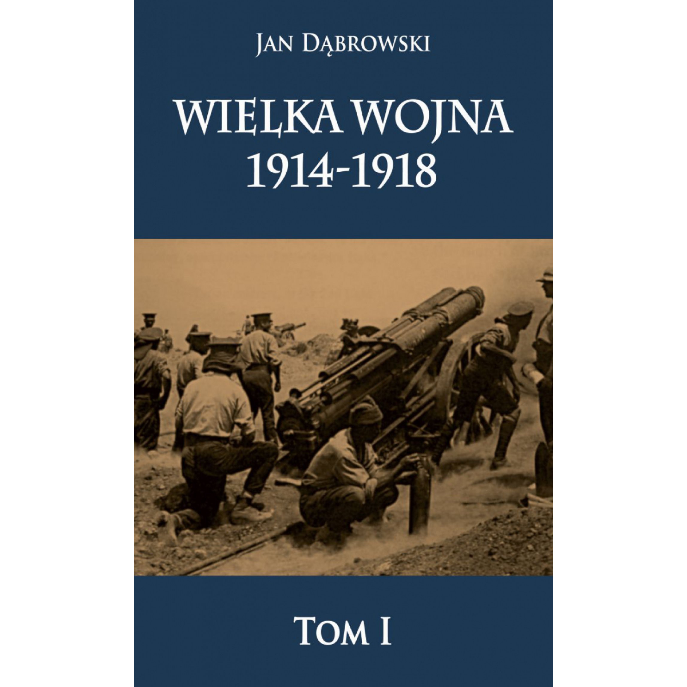 Wielka Wojna 1914-1918 t. I