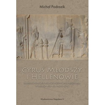 Cyrus Młodszy i Hellenowie. Irańsko-greckie relacje polityczno-militarne w latach 408-404 przed Chr. - Outlet