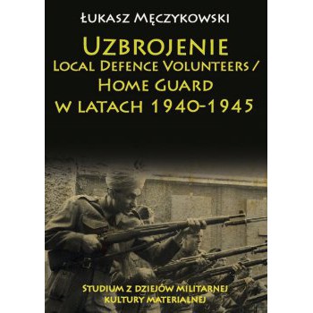 Uzbrojenie Local Defence Volunteers / Home Guard w latach 1940-1945. Studium z dziejów militarnej kultury materialnej - Outlet