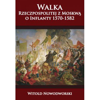 Walka Rzeczpospolitej z Moskwą o Inflanty 1570-1582 - Outlet