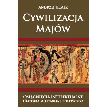 Cywilizacja Majów. Osiągnięcia intelektualne. Historia militarna i polityczna - Outlet