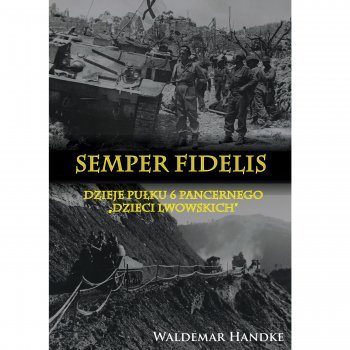 SEMPER FIDELIS. Dzieje Pułku 6 Pancernego „Dzieci Lwowskich” - Outlet