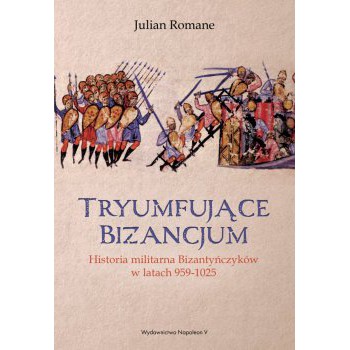 Tryumfujące Bizancjum. Historia militarna Bizantyńczyków 959-1025 - Outlet