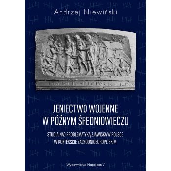 Jeniectwo wojenne w późnym średniowieczu. Studia nad problematyką zjawiska w Polsce w kontekście zachodnioeuropejskim - Outlet