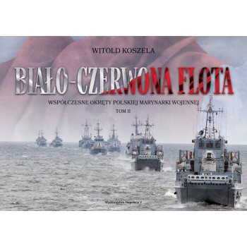 Biało-czerwona flota. Współczesne okręty Polskiej Marynarki Wojennej. Tom II - Outlet