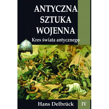 Antyczna sztuka wojenna tom IV Kres świata Antycznego