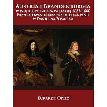 Austria i Brandenburgia w wojnie polsko-szwedzkiej 1655-1660. Przygotowanie oraz przebieg kampanii w Danii i na Pomorzu