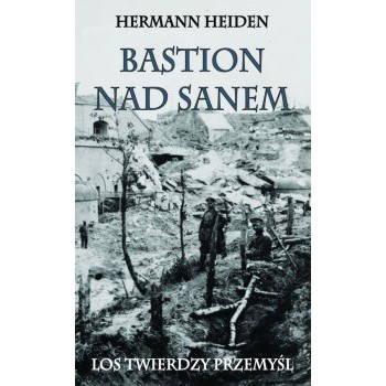 Bastion nad Sanem. Los Twierdzy Przemyśl