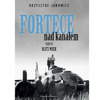 Fortece nad kanałem Część VI BLITZ WEEK