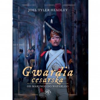 Gwardia cesarska. Od Marengo do Waterloo