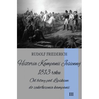 Historia kampanii jesiennej 1813 roku tom III