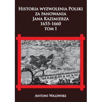 Historia wyzwolenia Polski za panowania Jana Kazimierza, 1655-1660 tom I outlet