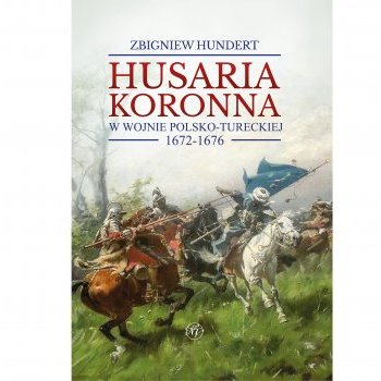 Husaria koronna w wojnie polsko-tureckiej 1672–1676 wyd 2
