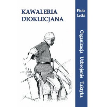 Kawaleria Dioklecjana Organizacja Uzbrojenie Taktyka