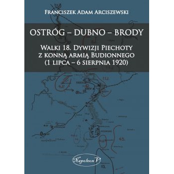 OSTRÓG – DUBNO  – BRODY. Walki 18. Dywizji Piechoty z konną armią Budionnego (1 lipca – 6 sierpnia 1920)