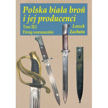 Polska biała broń i jej producenci. Tom II/2 Firmy warszawskie