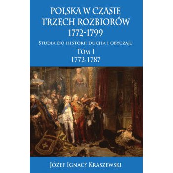 Polska w czasie trzech rozbiorów, 1772-1799. Tom I 1772-1787