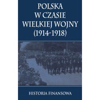 Polska w czasie Wielkiej Wojny Historia Finansowa outlet