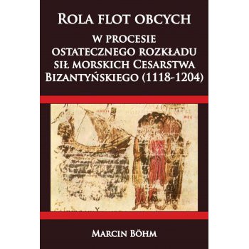 Rola flot obcych w procesie ostatecznego rozkładu sił morskich Cesarstwa  Bizantyńskiego (1118-1204)