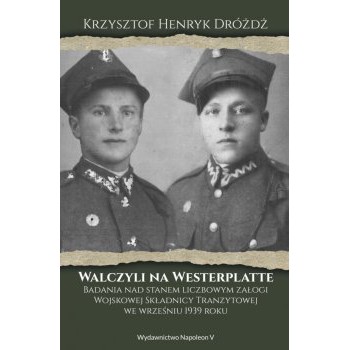 Walczyli na Westerplatte. Badania nad stanem liczbowym załogi Wojskowej Składnicy Tranzytowej we wrześniu 1939 roku