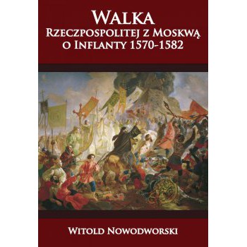 Walka Rzeczpospolitej z Moskwą o Inflanty 1570-1582