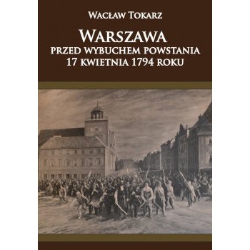 Warszawa przed wybuchem powstania 17 kwietnia 1794 roku