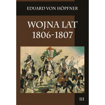 Wojna lat 1806-1807 Część druga Kampania 1807 roku t. 3