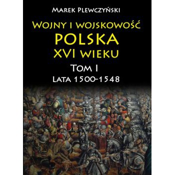Wojny i wojskowość polska XVI wieku tom I