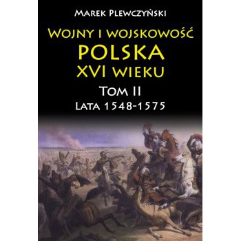 Wojny i wojskowość Polska XVI wieku tom II lata 1548-1575