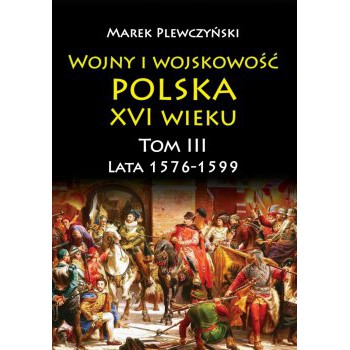 Wojny i wojskowość Polska XVI wieku tom III lata 1576-1599