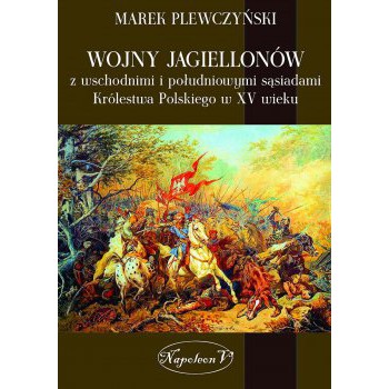 Wojny Jagiellonów z wschodnimi i południowymi sąsiadami Królestwa Polskiego w XV wiek