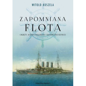 Zapomniana flota. Okręty Austro-Węgier w I wojnie światowej