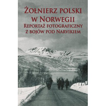 Żołnierz polski w Norwegii. Reportaż fotograficzny z bojów pod Narvikiem